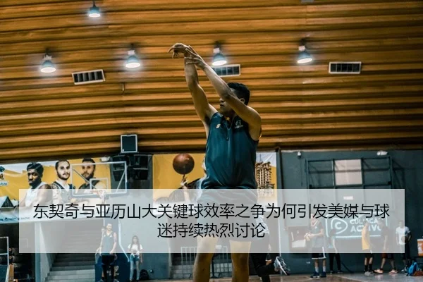东契奇与亚历山大关键球效率之争为何引发美媒与球迷持续热烈讨论（okooo）