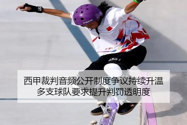 西甲裁判音频公开制度争议持续升温 多支球队要求提升判罚透明度（okooo）